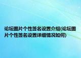 论坛图片个性签名设置介绍(论坛图片个性签名设置详细情况如何)