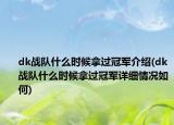 dk战队什么时候拿过冠军介绍(dk战队什么时候拿过冠军详细情况如何)