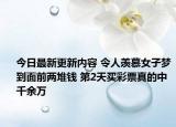 今日最新更新内容 令人羡慕女子梦到面前两堆钱 第2天买彩票真的中千余万