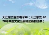 大江东去四部电子书（大江东去 2020年中国文化出版社出版的图书）