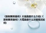 《新射雕英雄传》片尾曲是什么介绍(《新射雕英雄传》片尾曲是什么详细情况如何)