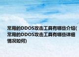 常用的DDOS攻击工具有哪些介绍(常用的DDOS攻击工具有哪些详细情况如何)