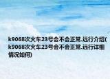 k9068次火车23号会不会正常.远行介绍(k9068次火车23号会不会正常.远行详细情况如何)