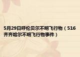 5月29日呼伦贝尔不明飞行物（516齐齐哈尔不明飞行物事件）