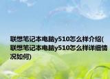 联想笔记本电脑y510怎么样介绍(联想笔记本电脑y510怎么样详细情况如何)