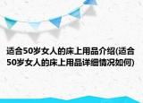 适合50岁女人的床上用品介绍(适合50岁女人的床上用品详细情况如何)