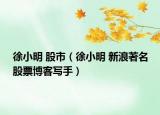 徐小明 股市（徐小明 新浪著名股票博客写手）