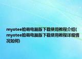 myotee脸萌电脑版下载使用教程介绍(myotee脸萌电脑版下载使用教程详细情况如何)