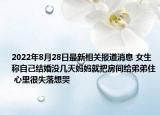 2022年8月28日最新相关报道消息 女生称自己结婚没几天妈妈就把房间给弟弟住 心里很失落想哭