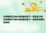 怎样做到平淡如水坦然面对放下一切欲望介绍(怎样做到平淡如水坦然面对放下一切欲望详细情况如何)