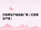打包带生产线设备厂家（打包带生产线）