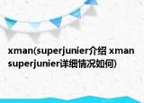 xman(superjunier介绍 xman superjunier详细情况如何)