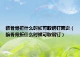 髌骨骨折什么时候可取钢钉固定（髌骨骨折什么时候可取钢钉）