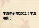 半夏电影节2021（半夏 电影）
