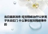 当日最新消息 经刘翔峰治疗52岁男子失去肛门 什么事引起刘翔峰事件的