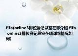 fifa(online3排位赛记录室在哪介绍 fifa online3排位赛记录室在哪详细情况如何)
