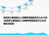 发现老公跟别的女人的暧昧短信我该怎么办介绍(发现老公跟别的女人的暧昧短信我该怎么办详细情况如何)
