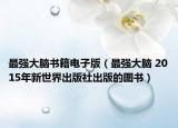 最强大脑书籍电子版（最强大脑 2015年新世界出版社出版的图书）