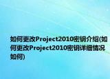 如何更改Project2010密钥介绍(如何更改Project2010密钥详细情况如何)
