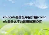 coincola是什么平台介绍(coincola是什么平台详细情况如何)