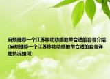 麻烦推荐一个江苏移动动感地带合适的套餐介绍(麻烦推荐一个江苏移动动感地带合适的套餐详细情况如何)