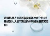 超级机器人大战X满改机体攻略介绍(超级机器人大战X满改机体攻略详细情况如何)
