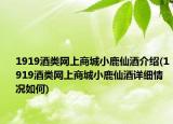 1919酒类网上商城小鹿仙酒介绍(1919酒类网上商城小鹿仙酒详细情况如何)