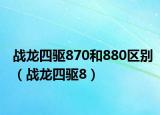战龙四驱870和880区别（战龙四驱8）