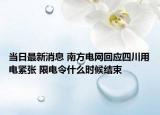 当日最新消息 南方电网回应四川用电紧张 限电令什么时候结束