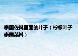 泰国佐料里面的叶子（柠檬叶子 泰国菜料）