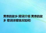 黄昏的故乡(歌词介绍 黄昏的故乡 歌词详细情况如何)