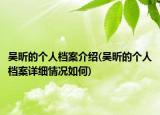 吴昕的个人档案介绍(吴昕的个人档案详细情况如何)