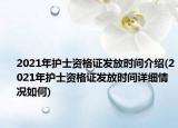 2021年护士资格证发放时间介绍(2021年护士资格证发放时间详细情况如何)