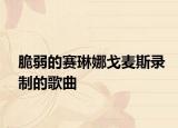 脆弱的赛琳娜戈麦斯录制的歌曲