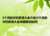 5个月的孕妇食谱大全介绍(5个月的孕妇食谱大全详细情况如何)