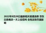 2022年8月28日最新相关报道消息 京东白条晚还一天上征信吗 会有这些负面影响