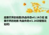 魔兽世界的地图(热血传奇ol1.16介绍 魔兽世界的地图 热血传奇ol1.16详细情况如何)