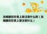 龙缠腰在饮食上要注意什么呢（龙缠腰在饮食上要注意什么）