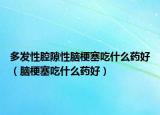 多发性腔隙性脑梗塞吃什么药好（脑梗塞吃什么药好）