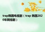trap韩国电视剧（trap 韩国2020年网络剧）