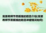 需要教师节黑板报的题目介绍(需要教师节黑板报的题目详细情况如何)