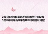 2015澳洲移民最新政策有哪些介绍(2015澳洲移民最新政策有哪些详细情况如何)
