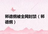 郭德纲被全网封禁（郭德纲）