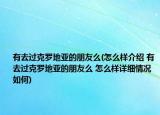 有去过克罗地亚的朋友么(怎么样介绍 有去过克罗地亚的朋友么 怎么样详细情况如何)