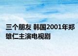 三个朋友 韩国2001年郑雄仁主演电视剧