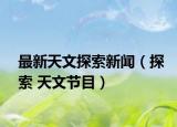 最新天文探索新闻（探索 天文节目）