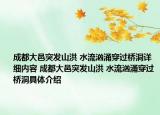 成都大邑突发山洪 水流汹涌穿过桥洞详细内容 成都大邑突发山洪 水流汹涌穿过桥洞具体介绍