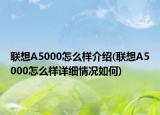 联想A5000怎么样介绍(联想A5000怎么样详细情况如何)