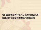 今日最新更新内容 9月1日起社保和养老金迎来四个新动作看看这与你有关吗