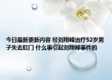 今日最新更新内容 经刘翔峰治疗52岁男子失去肛门 什么事引起刘翔峰事件的
